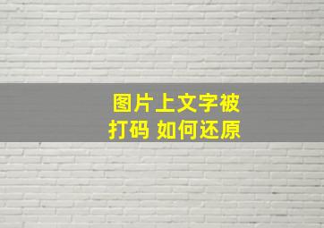 图片上文字被打码 如何还原